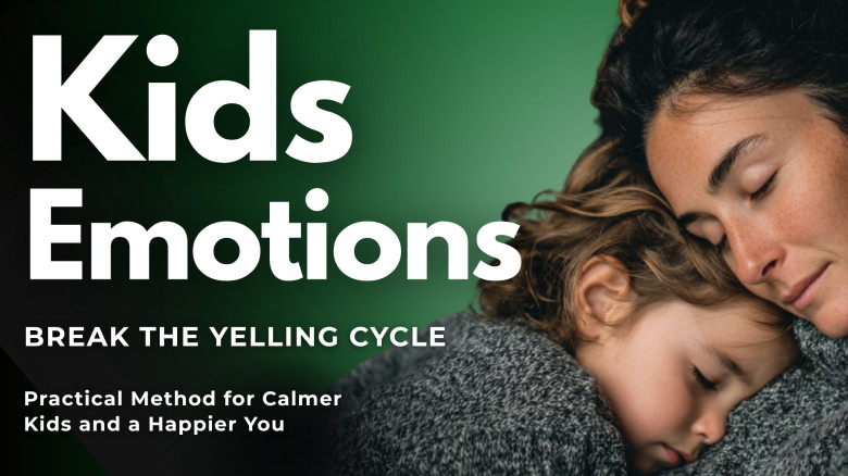 Kids Emotions: Break the Yelling Cycle & Rebuild Your Connection